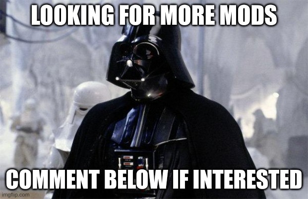 Please only apply if you plan on being online often (you dont have to be constantly online) | LOOKING FOR MORE MODS; COMMENT BELOW IF INTERESTED | image tagged in darth vader | made w/ Imgflip meme maker