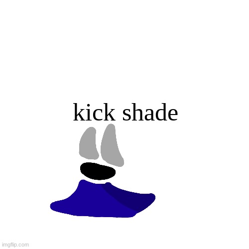 kick shade | made w/ Imgflip meme maker
