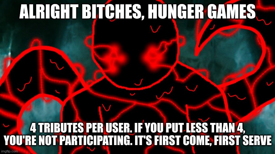 It's Corrupting Time | ALRIGHT BITCHES, HUNGER GAMES; 4 TRIBUTES PER USER. IF YOU PUT LESS THAN 4, YOU'RE NOT PARTICIPATING. IT'S FIRST COME, FIRST SERVE | image tagged in it's corrupting time | made w/ Imgflip meme maker