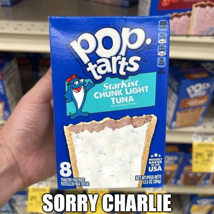 SORRY CHARLIE | image tagged in fake,poptart | made w/ Imgflip meme maker