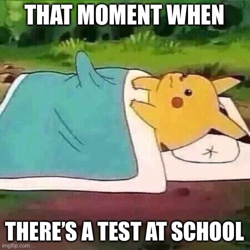 A test? Nope I’m just going to stay in bed… | THAT MOMENT WHEN; THERE’S A TEST AT SCHOOL | image tagged in pikachu boner,test,memes,pokemon,pikachu,that moment when | made w/ Imgflip meme maker