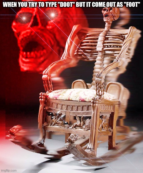 especially relevant now | WHEN YOU TRY TO TYPE "DOOT" BUT IT COME OUT AS "FOOT" | image tagged in skeleton chair,rattled,doot | made w/ Imgflip meme maker