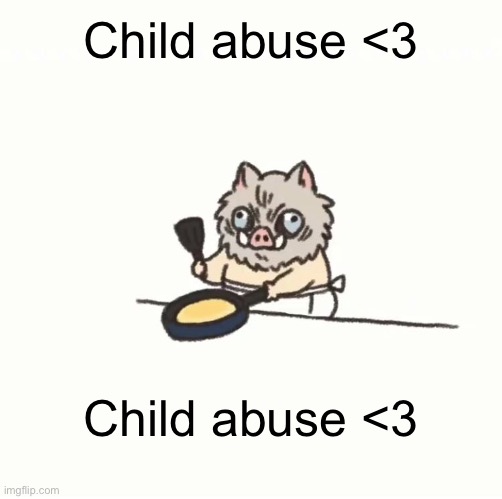 (KSDawg: yes <3) | Child abuse <3; Child abuse <3 | image tagged in baby inosuke | made w/ Imgflip meme maker