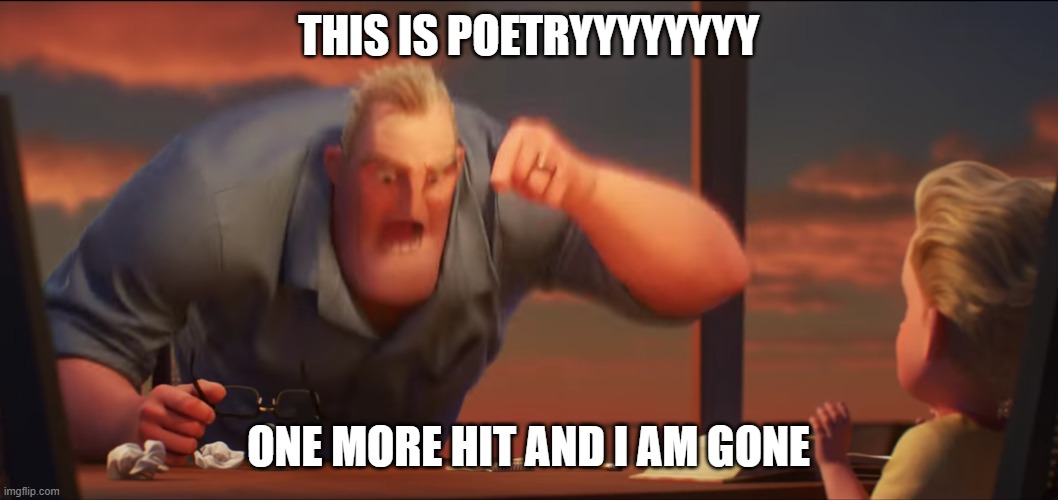 math is math | THIS IS POETRYYYYYYYY ONE MORE HIT AND I AM GONE | image tagged in math is math | made w/ Imgflip meme maker