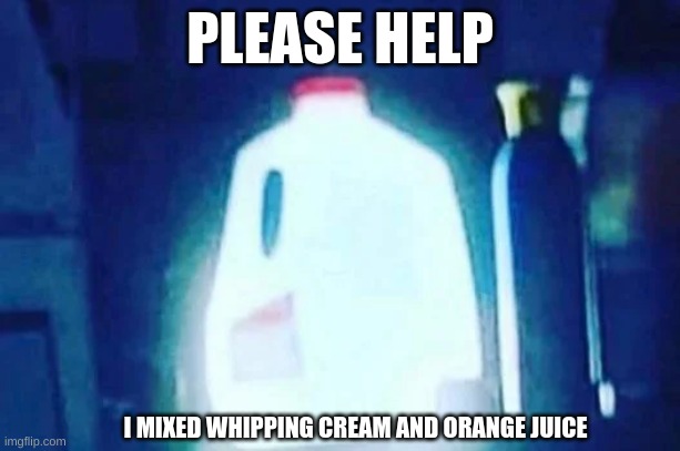 is this the clash of clans rage potion? | PLEASE HELP; I MIXED WHIPPING CREAM AND ORANGE JUICE | image tagged in milk,please help me | made w/ Imgflip meme maker