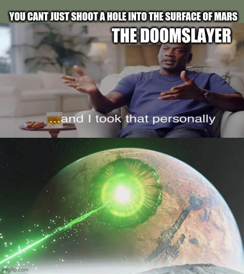 YoU cAnT jUsT sHoOt A hOlE iNtO tHe SuRfAcE oF mArs | YOU CANT JUST SHOOT A HOLE INTO THE SURFACE OF MARS; THE DOOMSLAYER | image tagged in doomslayer | made w/ Imgflip meme maker