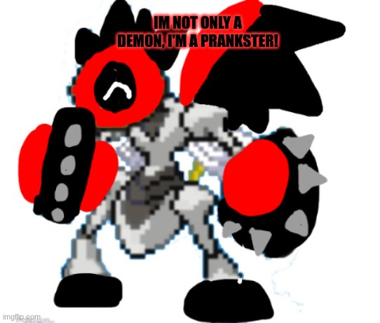 Shadowborn Melmezor | IM NOT ONLY A DEMON, I'M A PRANKSTER! | image tagged in shadowborn melmezor | made w/ Imgflip meme maker