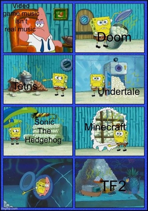 I don’t think this is an original meme but here you go | Video game music isn’t real music; Doom; Tetris; Undertale; Sonic The Hedgehog; Minecraft; TF2 | image tagged in spongebob hmmm meme | made w/ Imgflip meme maker