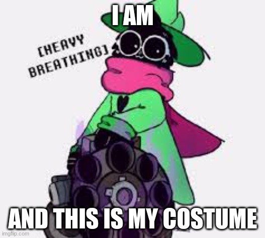 Ralsei | I AM AND THIS IS MY COSTUME | image tagged in ralsei | made w/ Imgflip meme maker