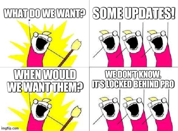 Been forever since an update and it was colors locked behind pro | WHAT DO WE WANT? SOME UPDATES! WE DON'T KNOW, IT'S LOCKED BEHIND PRO; WHEN WOULD WE WANT THEM? | image tagged in memes,what do we want | made w/ Imgflip meme maker