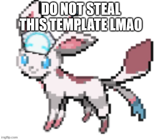 sylceon | DO NOT STEAL THIS TEMPLATE LMAO | image tagged in sylceon | made w/ Imgflip meme maker