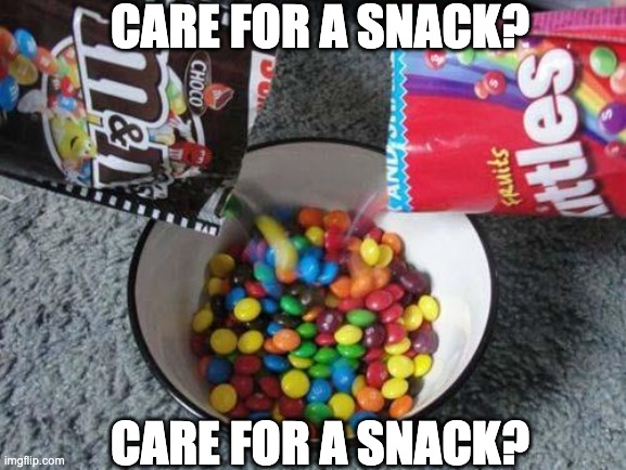 Party at my house | CARE FOR A SNACK? CARE FOR A SNACK? | image tagged in skittles mms combining,chaos | made w/ Imgflip meme maker