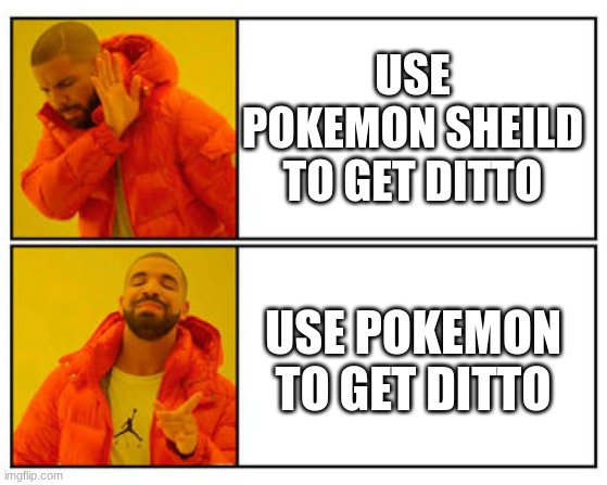 this and this | USE POKEMON SHEILD TO GET DITTO; USE POKEMON TO GET DITTO | image tagged in no - yes | made w/ Imgflip meme maker