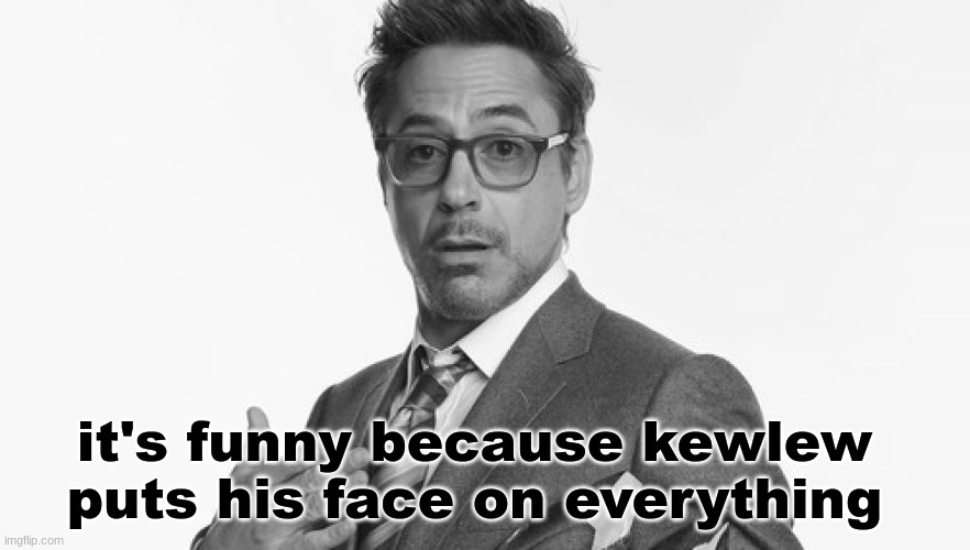 Robert Downey Jr's Comments | it's funny because kewlew puts his face on everything | image tagged in robert downey jr's comments | made w/ Imgflip meme maker