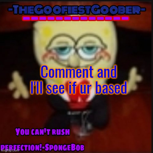 -TheGoofiestGoober Idk.jpg Announcement Template | Comment and I'll see if ur based | image tagged in -thegoofiestgoober idk jpg announcement template | made w/ Imgflip meme maker