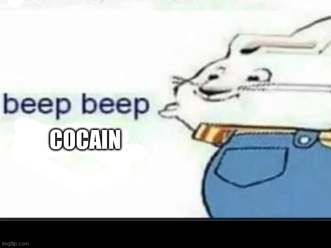 Beep Beep Lettuce | COCAIN | image tagged in beep beep lettuce | made w/ Imgflip meme maker
