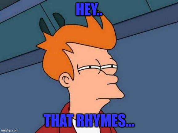 Futurama Fry Meme | HEY.. THAT RHYMES... | image tagged in memes,futurama fry | made w/ Imgflip meme maker