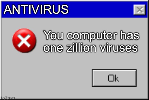 Antivirus error |  ANTIVIRUS; You computer has one zillion viruses | image tagged in windows error message | made w/ Imgflip meme maker