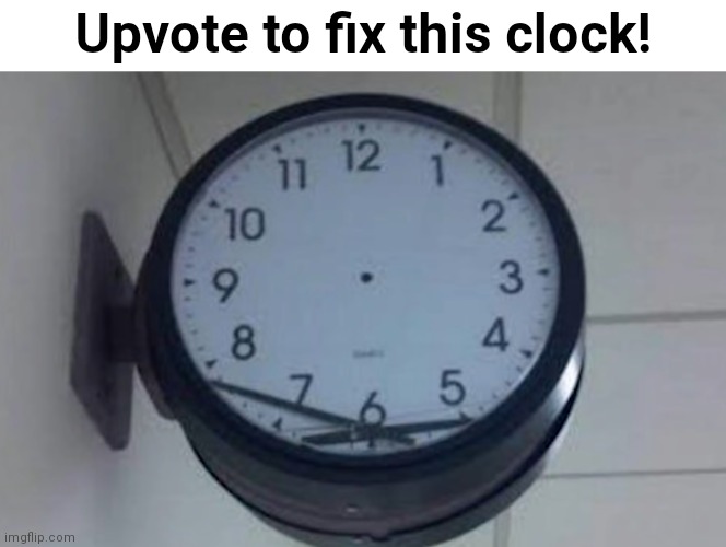 *Insert something funny here* | Upvote to fix this clock! | image tagged in messed up clock | made w/ Imgflip meme maker