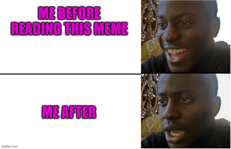 ME BEFORE READING THIS MEME ME AFTER | made w/ Imgflip meme maker