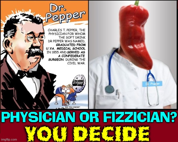 The Real Healer behind the Fizz Dealer | PHYSICIAN OR FIZZICIAN? YOU DECIDE | image tagged in vince vance,dr pepper,hot pepper,memes,doctor,physician | made w/ Imgflip meme maker