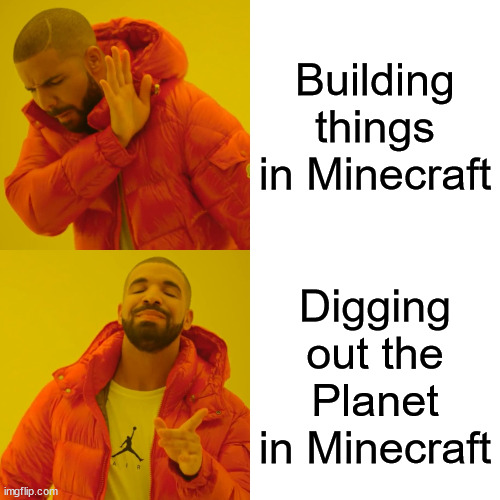 Drake Hotline Bling Meme | Building things in Minecraft; Digging out the Planet in Minecraft | image tagged in memes,drake hotline bling | made w/ Imgflip meme maker