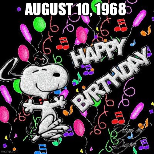 Snoopy Birthday | AUGUST 10, 1968 | image tagged in snoopy birthday,snoopy,peanuts | made w/ Imgflip meme maker