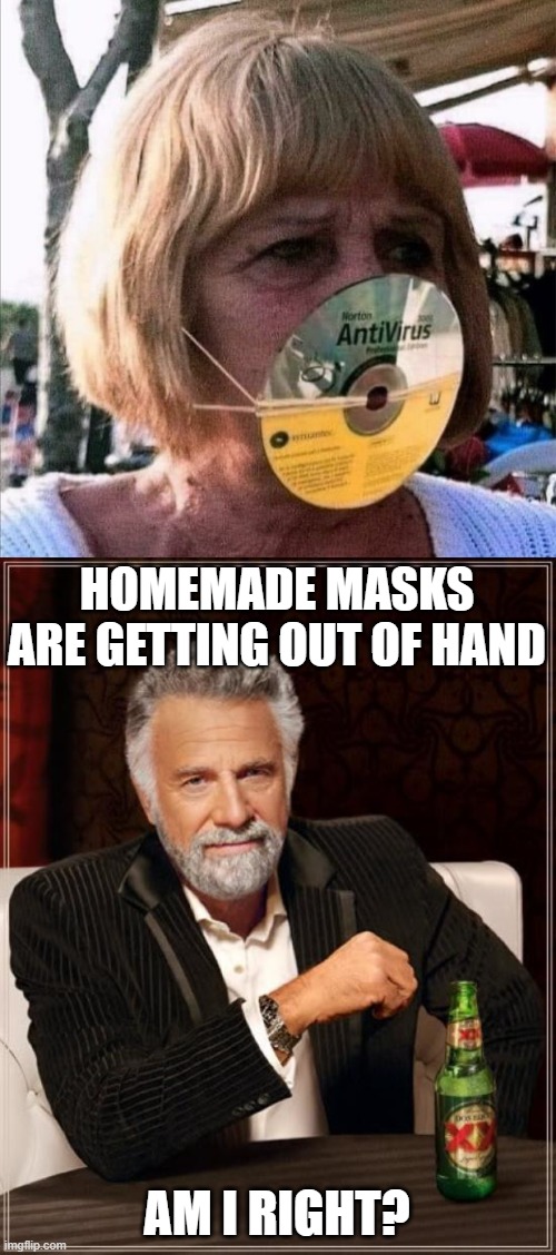  HOMEMADE MASKS ARE GETTING OUT OF HAND; AM I RIGHT? | image tagged in memes,the most interesting man in the world,masks,stupid,fun | made w/ Imgflip meme maker