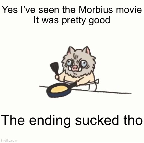 Baby inosuke | Yes I’ve seen the Morbius movie
It was pretty good; The ending sucked tho | image tagged in baby inosuke | made w/ Imgflip meme maker