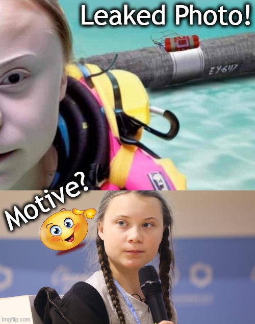 Mystery SOLVED! | Leaked Photo! Motive? | image tagged in political meme,greta thunberg how dare you,greta,climate change,pipeline,russia | made w/ Imgflip meme maker
