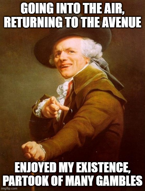 Survivor | GOING INTO THE AIR, RETURNING TO THE AVENUE; ENJOYED MY EXISTENCE, PARTOOK OF MANY GAMBLES | image tagged in memes,joseph ducreux | made w/ Imgflip meme maker