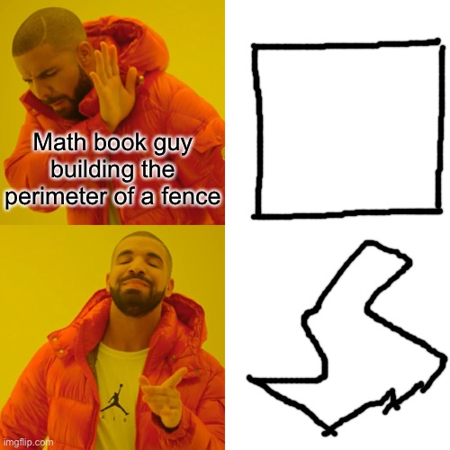 Who builds fences like this | Math book guy building the perimeter of a fence | image tagged in memes,drake hotline bling | made w/ Imgflip meme maker