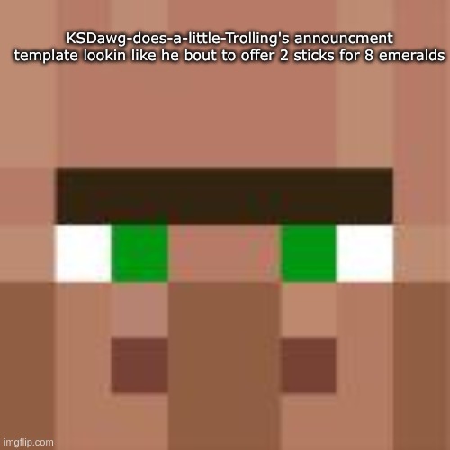Slander #23 (KSDawg: cause he is) | KSDawg-does-a-little-Trolling's announcment template lookin like he bout to offer 2 sticks for 8 emeralds | made w/ Imgflip meme maker