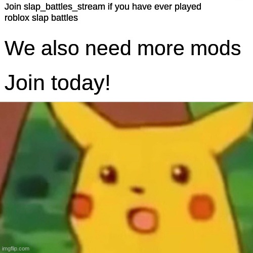 Surprised Pikachu | Join slap_battles_stream if you have ever played
roblox slap battles; We also need more mods; Join today! | image tagged in memes,surprised pikachu | made w/ Imgflip meme maker