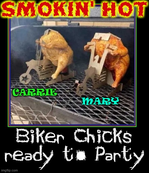 SMOKIN' HOT; CARRIE; MARY; Biker Chicks
ready to Party | image tagged in vince vance,barbecue,bbq,memes,biker,chicks | made w/ Imgflip meme maker