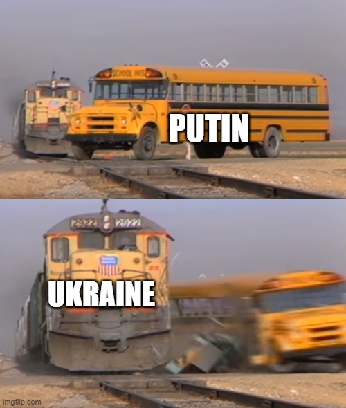 Putin |  PUTIN; UKRAINE | image tagged in a train hitting a school bus | made w/ Imgflip meme maker