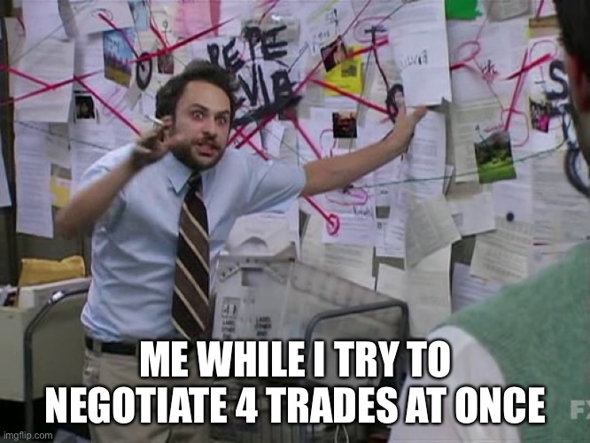 Charlie Conspiracy (Always Sunny in Philidelphia) | ME WHILE I TRY TO NEGOTIATE 4 TRADES AT ONCE | image tagged in charlie conspiracy always sunny in philidelphia | made w/ Imgflip meme maker