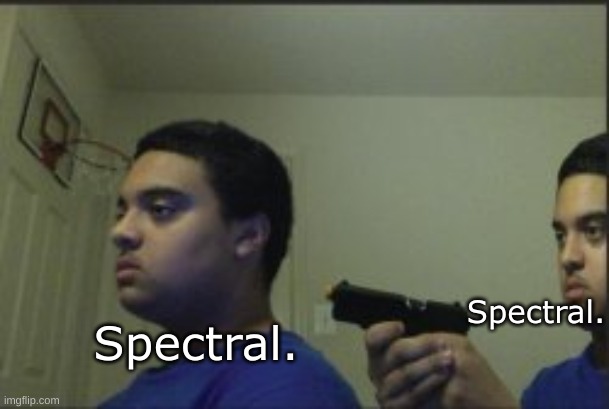 Slander #25 (Spectral Slandering himself cause no one would) | Spectral. Spectral. | made w/ Imgflip meme maker
