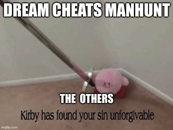 kirby | DREAM CHEATS MANHUNT; THE  OTHERS | image tagged in kirby has found your sin unforgivable | made w/ Imgflip meme maker