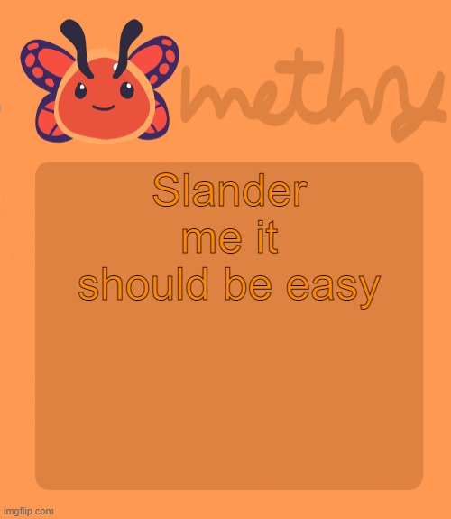 Mothry flutter slime temp | Slander me it should be easy | image tagged in mothry flutter slime temp | made w/ Imgflip meme maker