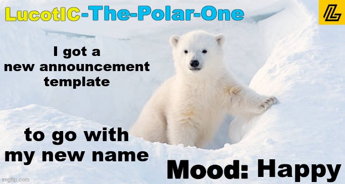 The Polar One's announcement template | I got a new announcement template; to go with my new name; Happy | image tagged in lucotic announcement template 10 | made w/ Imgflip meme maker