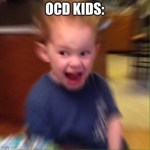 Kid Screaming | OCD KIDS: | image tagged in kid screaming | made w/ Imgflip meme maker
