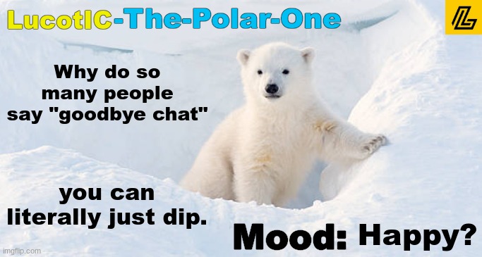 LucotIC announcement template 10# | Why do so many people say "goodbye chat"; you can literally just dip. Happy? | image tagged in lucotic announcement template 10 | made w/ Imgflip meme maker