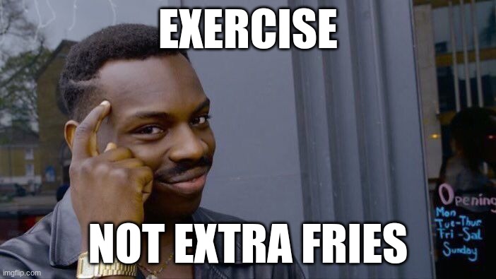 Health | EXERCISE; NOT EXTRA FRIES | image tagged in memes,roll safe think about it,exercise,funny memes | made w/ Imgflip meme maker