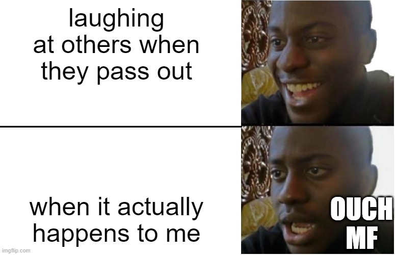 Disappointed Black Guy | laughing at others when they pass out; when it actually happens to me; OUCH MF | image tagged in disappointed black guy | made w/ Imgflip meme maker