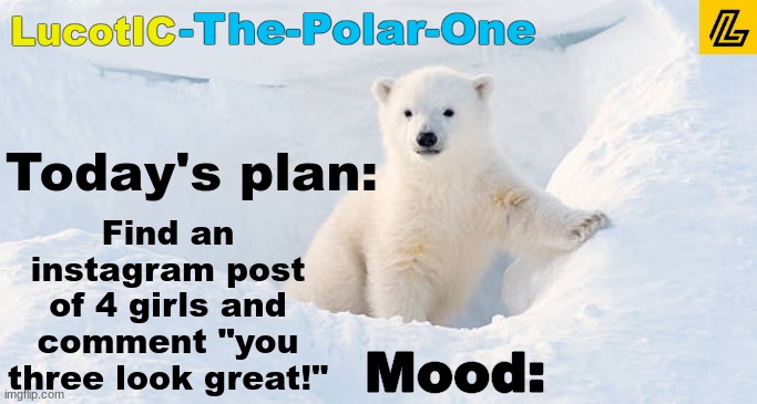 Then watch the Chaos un-ravel. | Find an instagram post of 4 girls and comment "you three look great!"; Today's plan: | image tagged in lucotic announcement template 10 | made w/ Imgflip meme maker