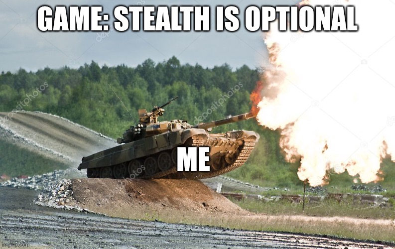 Tank |  GAME: STEALTH IS OPTIONAL; ME | image tagged in tank | made w/ Imgflip meme maker
