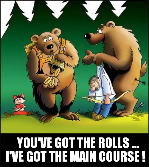 Bears In The Woods ! |  YOU'VE GOT THE ROLLS ...
 I'VE GOT THE MAIN COURSE ! | image tagged in fun,bears,woods,hunter,meals | made w/ Imgflip meme maker