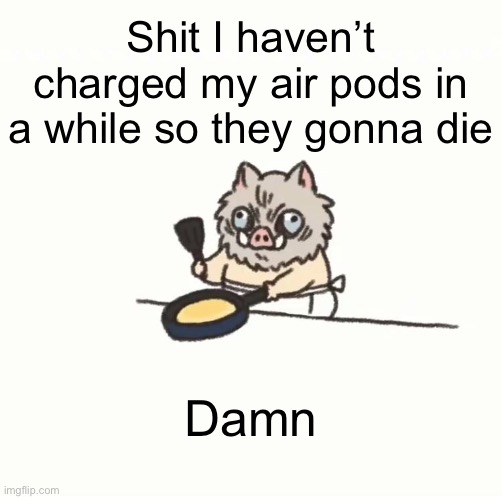 Baby inosuke | Shit I haven’t charged my air pods in a while so they gonna die; Damn | image tagged in baby inosuke | made w/ Imgflip meme maker