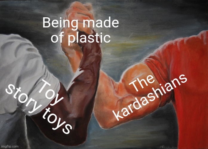Titleless title |  Being made of plastic; The kardashians; Toy story toys | image tagged in memes,epic handshake | made w/ Imgflip meme maker